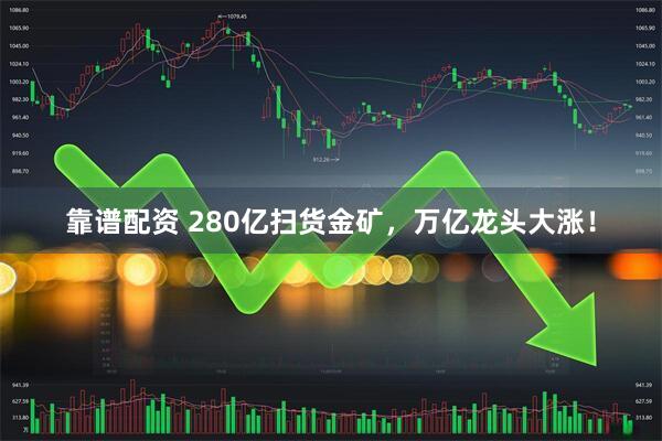 靠谱配资 280亿扫货金矿，万亿龙头大涨！
